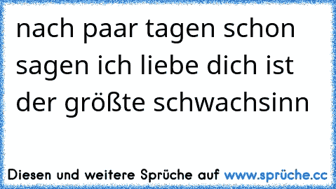 nach paar tagen schon sagen ich liebe dich ist der größte schwachsinn