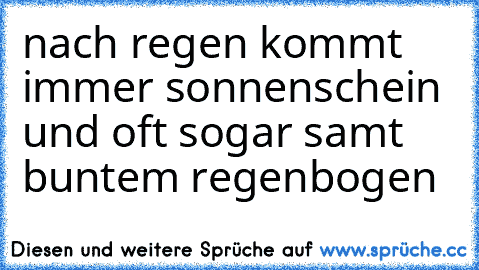 nach regen kommt immer sonnenschein und oft sogar samt buntem regenbogen