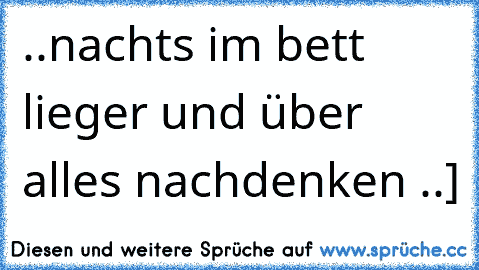 ..nachts im bett lieger und über alles nachdenken ..♥]