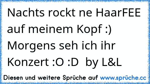 Nachts rockt ne HaarFEE auf meinem Kopf :) Morgens seh ich ihr Konzert :O :D  by L&L