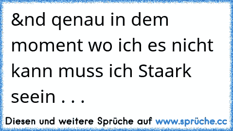 &nd qenau in dem moment wo ich es nicht kann muss ich Staark seein . . .