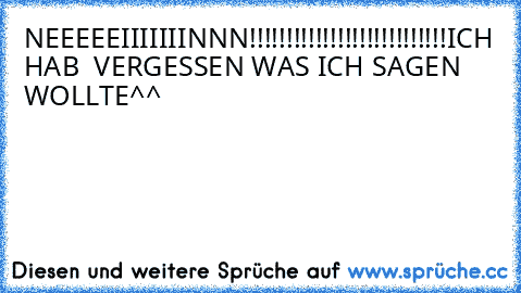 NEEEEEIIIIIIINNN!!!!!!!!!!!!!!!!!!!!!!!!!!!
ICH HAB  VERGESSEN WAS ICH SAGEN WOLLTE^^