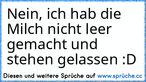 Nein, ich hab die Milch nicht leer gemacht und stehen gelassen :D