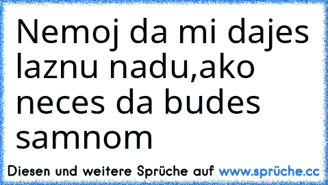 Nemoj da mi dajes laznu nadu,ako neces da budes samnom