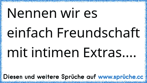 Nennen wir es einfach Freundschaft mit intimen Extras....