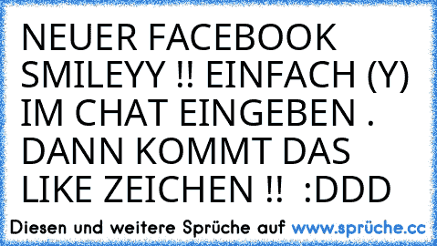 NEUER FACEBOOK SMILEYY !! EINFACH (Y) IM CHAT EINGEBEN . DANN KOMMT DAS LIKE ZEICHEN !!  :DDD