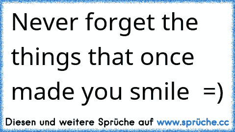 Never forget the things that once made you smile ♥ =)