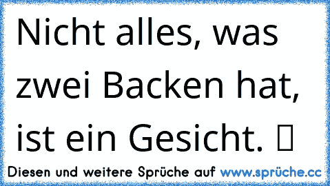 Nicht alles, was zwei Backen hat, ist ein Gesicht. ツ