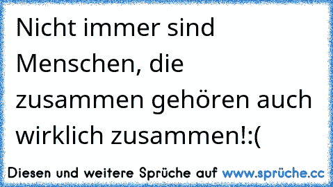 Nicht immer sind Menschen, die zusammen gehören auch wirklich zusammen!:(