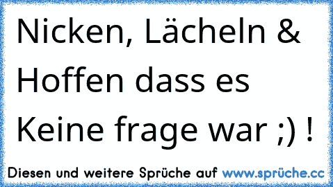 Nicken, Lächeln & Hoffen dass es Keine frage war ;) !