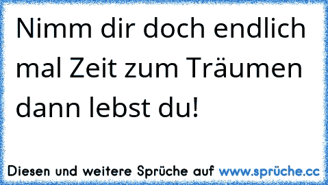 Nimm dir doch endlich mal Zeit zum Träumen – dann lebst du!