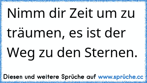 Nimm dir Zeit um zu träumen, es ist der Weg zu den Sternen.