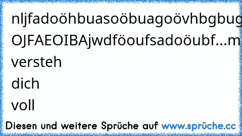 nljfadoöhbuasoöbuagoövhbgbugadol.m OJFAEOIBAjwdföoufsadoöubf
...mhm..ja.. versteh dich voll