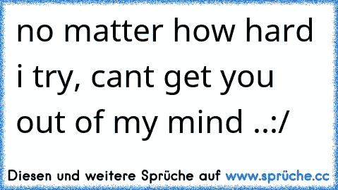 no matter how hard i try, cant get you out of my mind ..:/