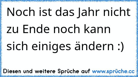 Noch ist das Jahr nicht zu Ende noch kann sich einiges ändern :)