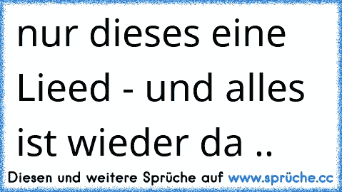 nur dieses eine Lieed - und alles ist wieder da .. ♥