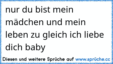 nur du bist mein mädchen und mein leben zu gleich ich liebe dich baby