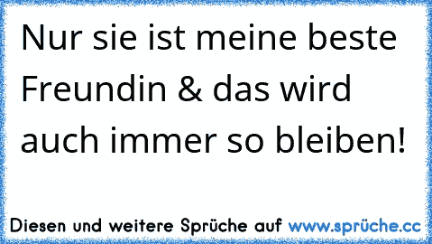 Nur sie ist meine beste Freundin & das wird auch immer so bleiben! ♥