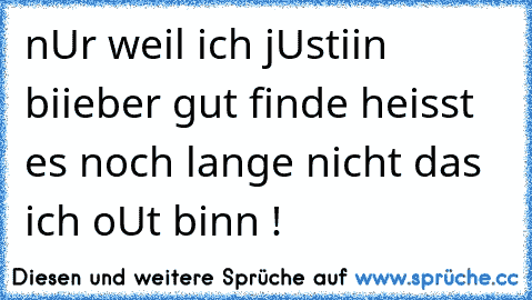 nUr weil ich jUstiin biieber gut finde heisst es noch lange nicht das ich oUt binn !