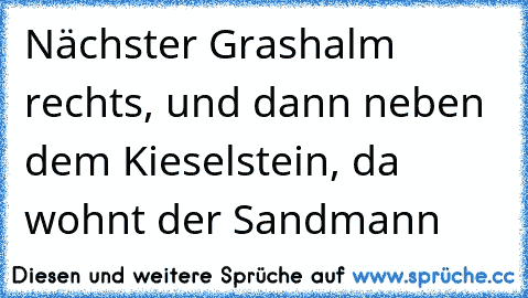 Nächster Grashalm rechts, und dann neben dem Kieselstein, da wohnt der Sandmann ♥