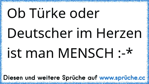 Ob Türke oder Deutscher im Herzen ist man MENSCH :-*