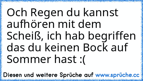 Och Regen du kannst aufhören mit dem Scheiß, ich hab begriffen das du keinen Bock auf Sommer hast :(