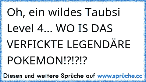 Oh, ein wildes Taubsi Level 4... WO IS DAS VERFICKTE LEGENDÄRE POKEMON!?!?!?