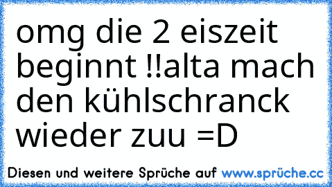 omg die 2 eiszeit beginnt !!
alta mach den kühlschranck wieder zuu =D