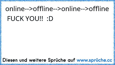 online-->offline-->online-->offline  FUCK YOU!!  :D