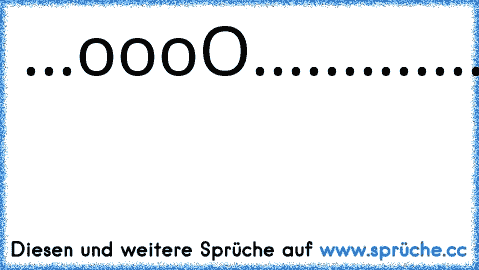 ...oooO.............
...(....).............
....\..(...Oooo....
.....\_)..(....).....
............)../.....
............(_/.....
...ICH..WAR.....
.......AUCH......
......HIER........