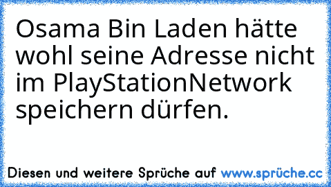 Osama Bin Laden hätte wohl seine Adresse nicht im PlayStationNetwork speichern dürfen.