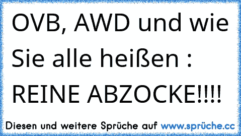 OVB, AWD und wie Sie alle heißen : REINE ABZOCKE!!!!