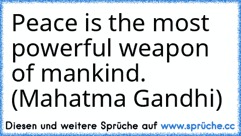 Peace is the most powerful weapon of mankind. (Mahatma Gandhi)