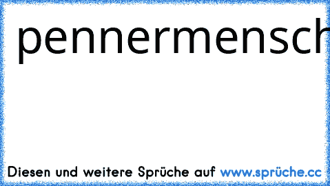 pennermenschendieunslebenzurhöllemachenwollen ☢ ☢ ☢ ☢ ☢