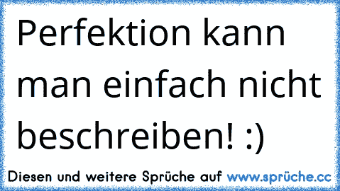 Perfektion kann man einfach nicht beschreiben! :) ♥