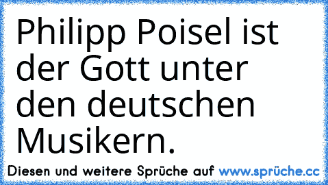 Philipp Poisel ist der Gott unter den deutschen Musikern. ♥