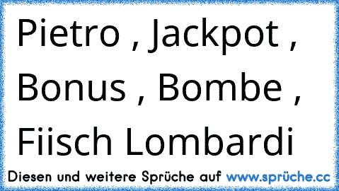 Pietro , Jackpot , Bonus , Bombe , Fiisch Lombardi ♥