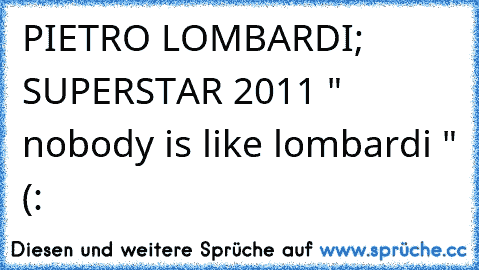 PIETRO LOMBARDI; SUPERSTAR 2011 ♥
" nobody is like lombardi " (: