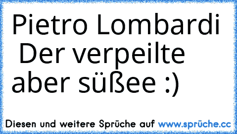 Pietro Lombardi ♥ Der verpeilte aber süßee :)