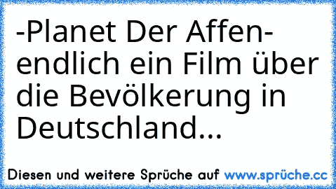 -Planet Der Affen- endlich ein Film über die Bevölkerung in Deutschland...