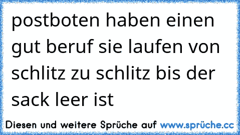 postboten haben einen gut beruf sie laufen von schlitz zu schlitz bis der sack leer ist