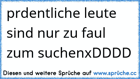 prdentliche leute sind nur zu faul zum suchen
xDDDD