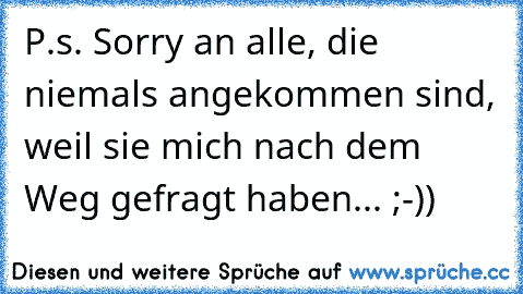 P.s. Sorry an alle, die niemals angekommen sind, weil sie mich nach dem Weg gefragt haben... ;-))