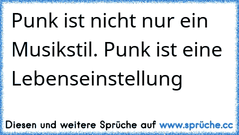 Punk ist nicht nur ein Musikstil. Punk ist eine Lebenseinstellung