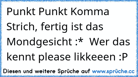 Punkt Punkt Komma Strich, fertig ist das Mondgesicht :* ♥ Wer das kennt please likkeeen :P