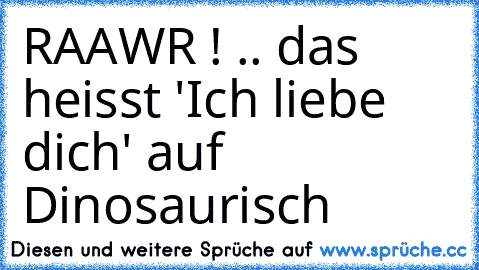 RAAWR ! .. das heisst 'Ich liebe dich' auf Dinosaurisch ♥