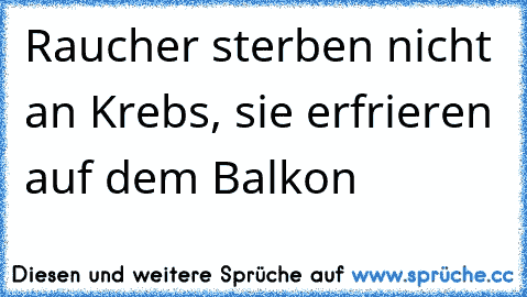 Raucher sterben nicht an Krebs, sie erfrieren auf dem Balkon