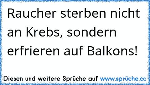 Raucher sterben nicht an Krebs, sondern erfrieren auf Balkons!