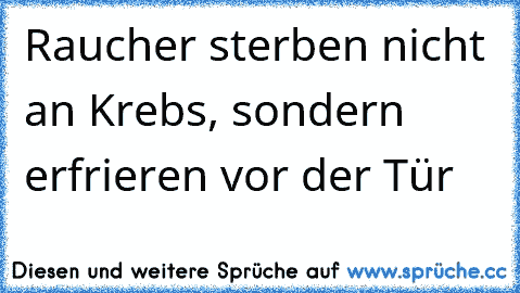 Raucher sterben nicht an Krebs, sondern erfrieren vor der Tür