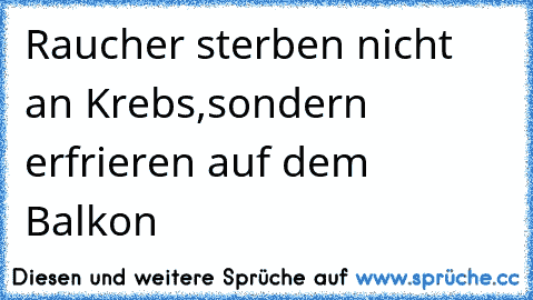 Raucher sterben nicht an Krebs,sondern erfrieren auf dem Balkon